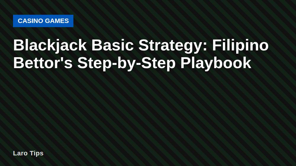Blackjack Basic Strategy: Filipino Bettor's Step-by-Step Playbook