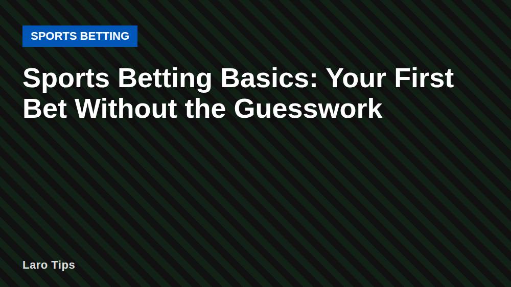 Sports Betting Basics: Your First Bet Without the Guesswork